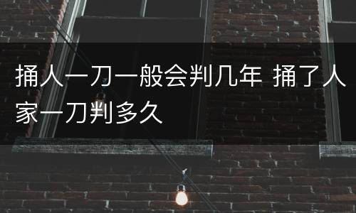 捅人一刀一般会判几年 捅了人家一刀判多久