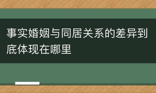 事实婚姻与同居关系的差异到底体现在哪里