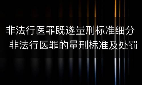 非法行医罪既遂量刑标准细分 非法行医罪的量刑标准及处罚