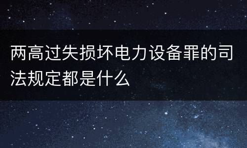 两高过失损坏电力设备罪的司法规定都是什么