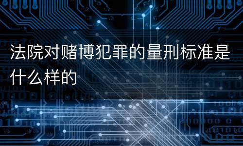 法院对赌博犯罪的量刑标准是什么样的