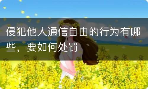 侵犯他人通信自由的行为有哪些，要如何处罚