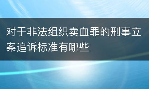 对于非法组织卖血罪的刑事立案追诉标准有哪些