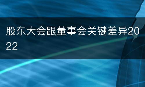 股东大会跟董事会关键差异2022