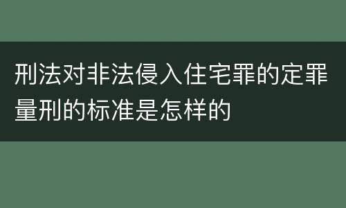 刑法对非法侵入住宅罪的定罪量刑的标准是怎样的