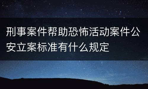 刑事案件帮助恐怖活动案件公安立案标准有什么规定