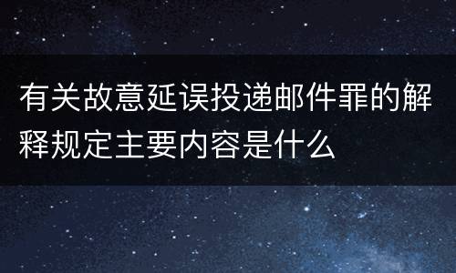 有关故意延误投递邮件罪的解释规定主要内容是什么