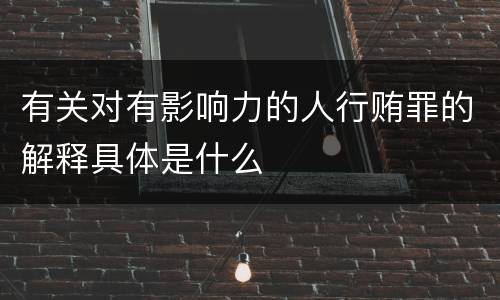 有关对有影响力的人行贿罪的解释具体是什么