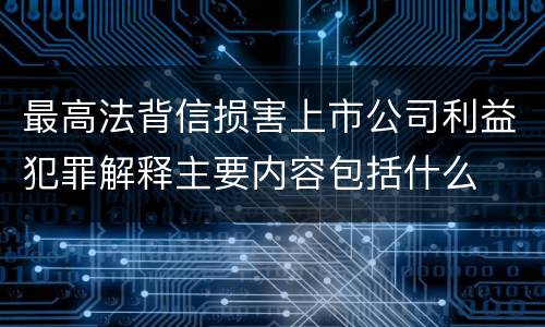 最高法背信损害上市公司利益犯罪解释主要内容包括什么