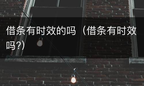 借条有时效的吗（借条有时效吗?）