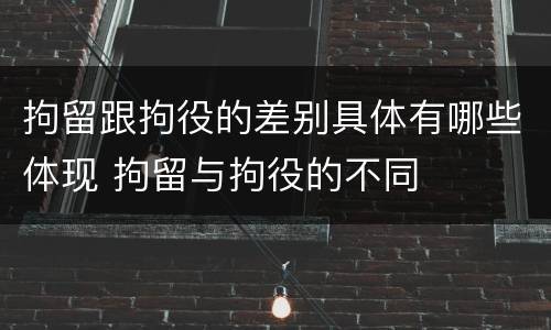 拘留跟拘役的差别具体有哪些体现 拘留与拘役的不同