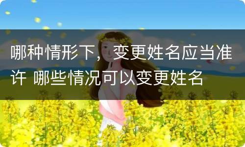 哪种情形下，变更姓名应当准许 哪些情况可以变更姓名