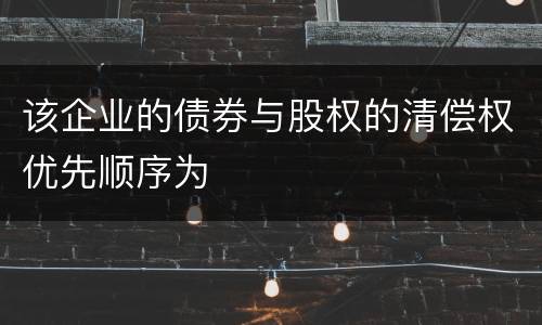 该企业的债券与股权的清偿权优先顺序为