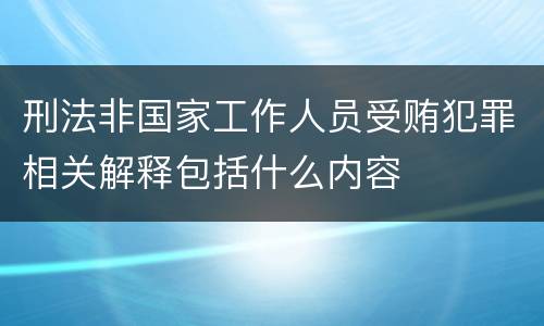 刑法非国家工作人员受贿犯罪相关解释包括什么内容