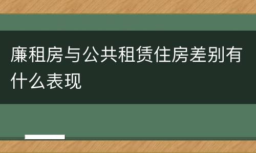 廉租房与公共租赁住房差别有什么表现