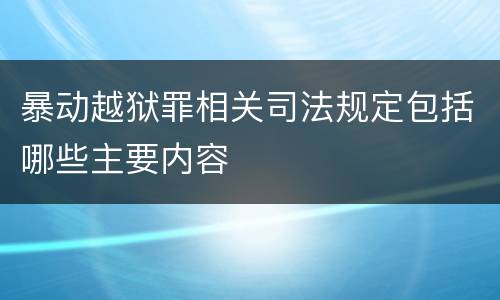 暴动越狱罪相关司法规定包括哪些主要内容