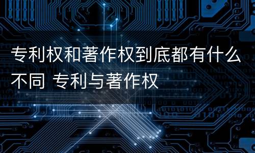 专利权和著作权到底都有什么不同 专利与著作权