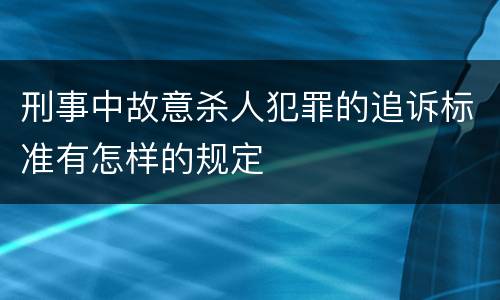 刑事中故意杀人犯罪的追诉标准有怎样的规定