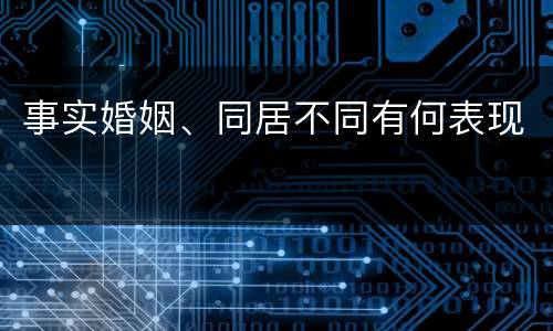 事实婚姻、同居不同有何表现