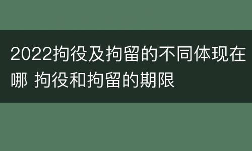 2022拘役及拘留的不同体现在哪 拘役和拘留的期限