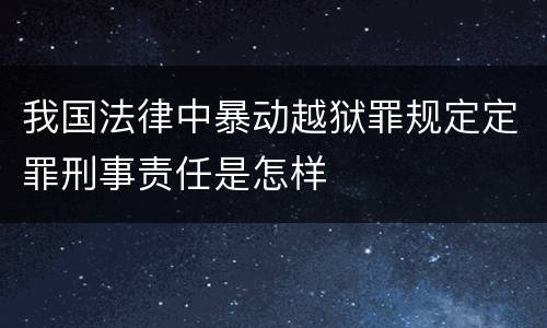 我国法律中暴动越狱罪规定定罪刑事责任是怎样