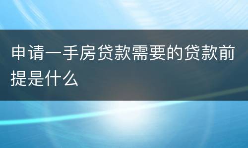 申请一手房贷款需要的贷款前提是什么