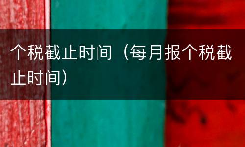 个税截止时间（每月报个税截止时间）