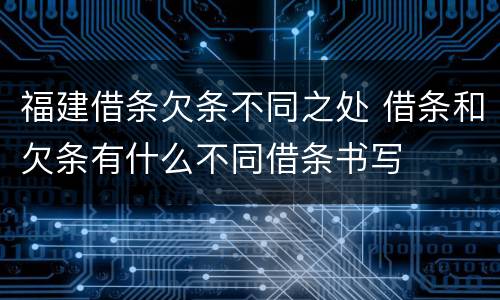 福建借条欠条不同之处 借条和欠条有什么不同借条书写