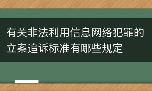 有关非法利用信息网络犯罪的立案追诉标准有哪些规定