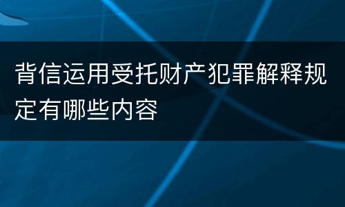 背信运用受托财产犯罪解释规定有哪些内容
