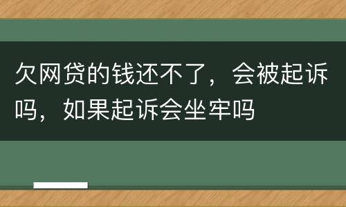 欠网贷的钱还不了，会被起诉吗，如果起诉会坐牢吗