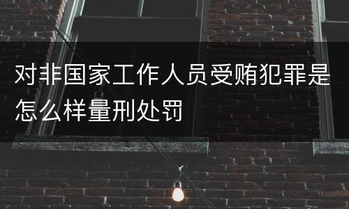 对非国家工作人员受贿犯罪是怎么样量刑处罚