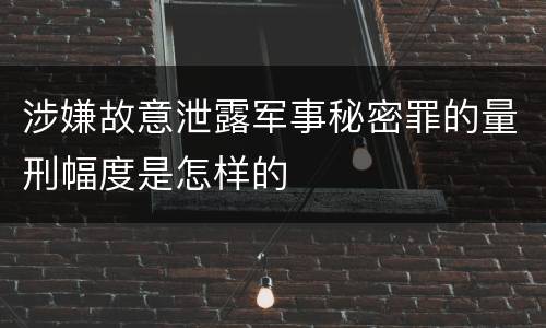 涉嫌故意泄露军事秘密罪的量刑幅度是怎样的