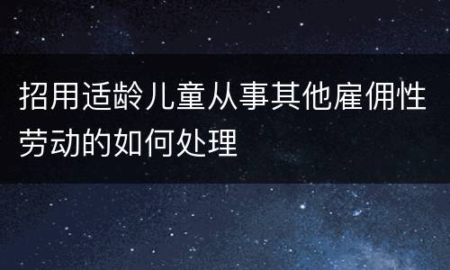 招用适龄儿童从事其他雇佣性劳动的如何处理