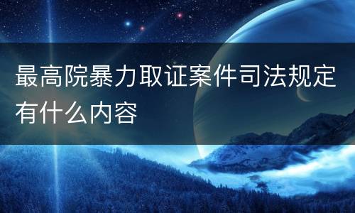 最高院暴力取证案件司法规定有什么内容
