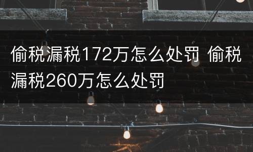偷税漏税172万怎么处罚 偷税漏税260万怎么处罚