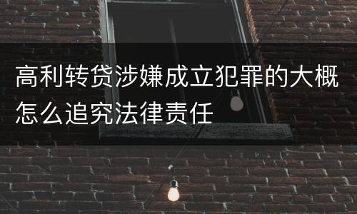高利转贷涉嫌成立犯罪的大概怎么追究法律责任