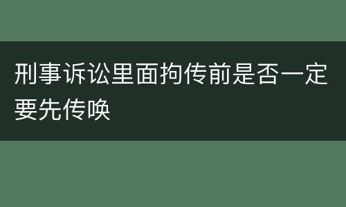 刑事诉讼里面拘传前是否一定要先传唤