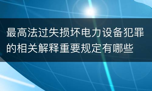 最高法过失损坏电力设备犯罪的相关解释重要规定有哪些