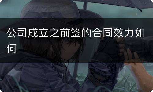 公司成立之前签的合同效力如何