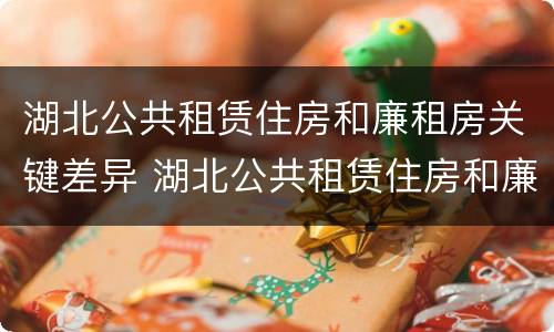 湖北公共租赁住房和廉租房关键差异 湖北公共租赁住房和廉租房关键差异是什么