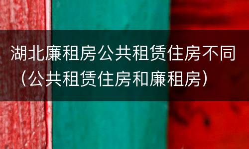 湖北廉租房公共租赁住房不同（公共租赁住房和廉租房）