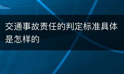 交通事故责任的判定标准具体是怎样的