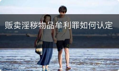 贩卖淫秽物品牟利罪如何认定