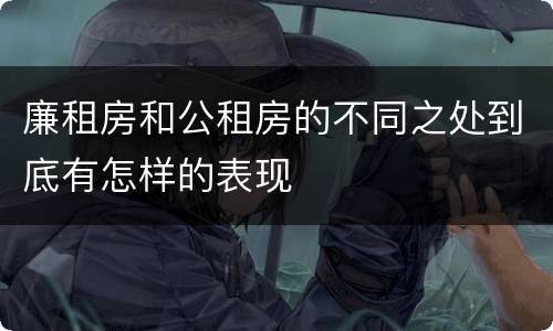 廉租房和公租房的不同之处到底有怎样的表现