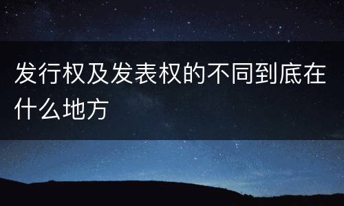 发行权及发表权的不同到底在什么地方