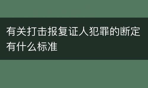 有关打击报复证人犯罪的断定有什么标准