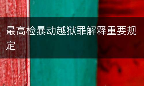最高检暴动越狱罪解释重要规定
