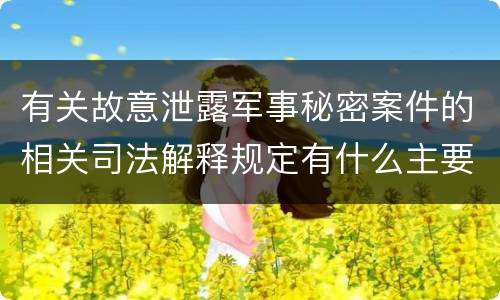 有关故意泄露军事秘密案件的相关司法解释规定有什么主要内容