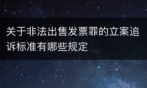 关于非法出售发票罪的立案追诉标准有哪些规定